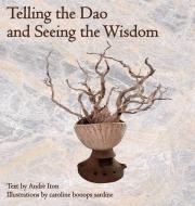 Telling the Dao and Seeing the Wisdom di Andre Iton edito da Hobo Jungle Educational Prog, Inc.