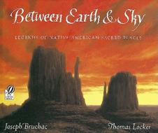 Between Earth & Sky: Legends of Native American Sacred Places di Joseph Bruchac edito da HARCOURT BRACE & CO