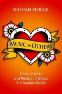 Music for Others: Care, Justice, Relational Ethics in Christian Music di Nathan Myrick edito da OXFORD UNIV PR