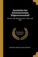 Geschichte Der Schweizerischen Eidgenossenschaft: Bd. Bis 1798. Nachdruck Der 2. Verb. Aufl 1921 di Johannes Dierauer, Hans Schneider edito da WENTWORTH PR