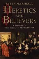 Heretics And Believers di Peter Marshall edito da Yale University Press