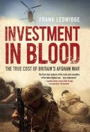Investment in Blood - The True Cost of Britain`s Afghan War di Frank Ledwidge edito da Yale University Press