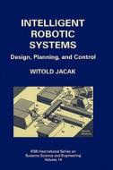 Intelligent Robotic Systems di Witold Jacak edito da Springer US