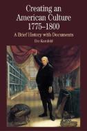 Creating an American Culture, 1775-1800: A Brief History with Documents di Eve Kornfeld edito da BEDFORD BOOKS