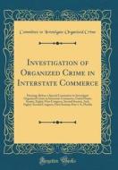 Investigation of Organized Crime in Interstate Commerce: Hearings Before a Special Committee to Investigate Organized Crime in Interstate Commerce, Un di Committee to Investigate Organize Crime edito da Forgotten Books