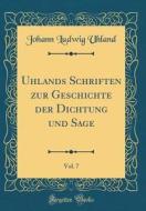Uhlands Schriften Zur Geschichte Der Dichtung Und Sage, Vol. 7 (Classic Reprint) di Johann Ludwig Uhland edito da Forgotten Books