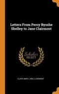 Letters From Percy Bysshe Shelley To Jane Clairmont di Clara Mary Jane Clairmont edito da Franklin Classics Trade Press