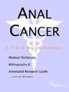 Anal Cancer - A Medical Dictionary, Bibliography, And Annotated Research Guide To Internet References di Icon Health Publications edito da Icon Group International