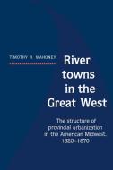 River Towns in the Great West di Timothy R. Mahoney edito da Cambridge University Press