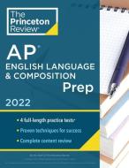Princeton Review AP English Language & Composition Prep, 2022: 4 Practice Tests + Complete Content Review + Strategies & Techniques di The Princeton Review edito da PRINCETON REVIEW