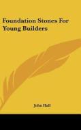 Foundation Stones for Young Builders di John Hall edito da Kessinger Publishing