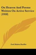 On Heaven and Poems Written on Active Service (1918) di Ford Madox Hueffer edito da Kessinger Publishing