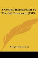 A Critical Introduction to the Old Testament (1913) di George Buchanan Gray edito da Kessinger Publishing