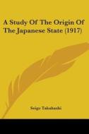 A Study of the Origin of the Japanese State (1917) di Seigo Takahashi edito da Kessinger Publishing