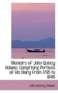 Memoirs Of John Quincy Adams di John Quincy Adams edito da Bibliolife