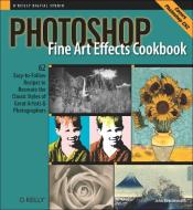 Photoshop Fine Art Effects Cookbook: 62 Easy-To-Follow Recipes for Creating the Classic Styles of Great Artists and Phot di John Beardsworth edito da OREILLY MEDIA