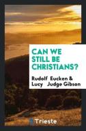 Can We Still Be Christians? di Rudolf Eucken, Lucy Judge Gibson edito da Trieste Publishing