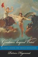 Goodness Beyond Virtue: Jacobins During the French Revolution di Patrice Higonnet edito da HARVARD UNIV PR
