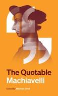The Quotable Machiavelli di Niccolo Machiavelli edito da Princeton University Press