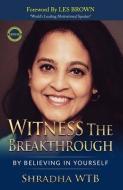 Witness The Breakthrough: By Believing In Yourself di Shradha Wtb edito da LIGHTNING SOURCE INC