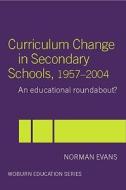 Curriculum Change In Secondary Schools, 1957-2004 di Norman Evans edito da Taylor & Francis Ltd