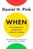 When: The Scientific Secrets of Perfect Timing di Daniel H. Pink edito da RIVERHEAD