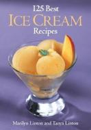 125 Best Ice Cream Recipes di Marilyn Linton edito da Firefly Books Ltd