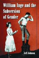 William Inge and the Subversion of Gender di Jeff Johnson edito da McFarland