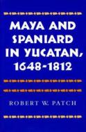 Maya and Spaniard in Yucatan, 1648-1812 di Robert W. Patch edito da Stanford University Press