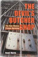 The Devil's Butcher Shop: The New Mexico Prison Uprising di Roger Morris edito da UNIV OF NEW MEXICO PR