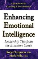 Enhancing Emotional Intelligence: Leadership Tips from the Executive Coach di Mark Kelly, Robert Ferguson edito da MARK KELLY BOOKS