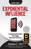 Exponential Influence: Designing Digital Habits That Engage Distracted Customers di Adrian C. Ott edito da Exponential Edge Inc.