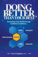 Doing Better Than Your Best: Recreating Your World Through Academic Excellence... di Excel Ogugbue Phd edito da Dbtb Books