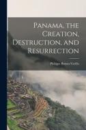 Panama, the Creation, Destruction, and Resurrection di Philippe Bunau-Varilla edito da LEGARE STREET PR