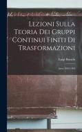 Lezioni Sulla Teoria Dei Gruppi Continui Finiti Di Trasformazioni: Anno 1902-1903 di Luigi Bianchi edito da LEGARE STREET PR