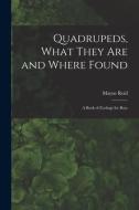 Quadrupeds, What They Are and Where Found: A Book of Zoology for Boys di Mayne Reid edito da LEGARE STREET PR