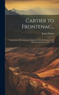 Cartier to Frontenac...: Geographical Discovery in the Interior of North America in Its Historical Relations, 1534-1700 di Justin Winsor edito da LEGARE STREET PR