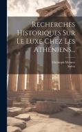 Recherches Historiques Sur Le Luxe Chez Les Athéniens... di Christoph Meiners, Solvet edito da LEGARE STREET PR