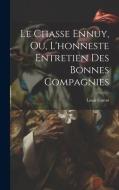 Le Chasse Ennuy, Ou, L'honneste Entretien Des Bonnes Compagnies di Louis Garon edito da LEGARE STREET PR