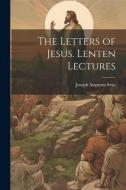 The Letters of Jesus. Lenten Lectures di Joseph Augustus Seiss edito da LEGARE STREET PR