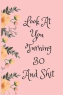 Look at You Turning 30 and Shit: Blank Lined Journal for 30th Birthday Gag Gift, Funny Gift for Teen Boys & Girls, Frien di Everyday Journal edito da INDEPENDENTLY PUBLISHED