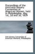 Proceedings Of The Third Anti-slavery Convention Of American Women, Held In Philadelphia, May 1st, 2 di Philadelp Convention of American Womend edito da Bibliolife