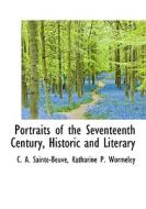 Portraits Of The Seventeenth Century, Historic And Literary di C A Sainte-Beuve, Katharine P Wormeley edito da Bibliolife