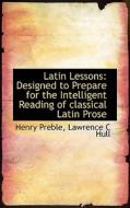 Latin Lessons di Henry Preble, Lawrence C Hull edito da Bibliolife