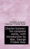 Charles Sumner di Charles Sumner, George Frisbie Hoar edito da Bibliolife