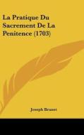 La Pratique Du Sacrement de La Penitence (1703) di Joseph Brunet edito da Kessinger Publishing