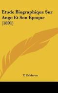 Etude Biographique Sur Ango Et Son Epoque (1891) di T. Calderon edito da Kessinger Publishing
