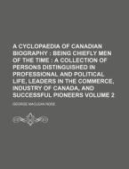 A Cyclopaedia of Canadian Biography Volume 2 di George MacLean Rose edito da Rarebooksclub.com