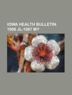 Iowa Health Bulletin. 1906 Jl-1907 My di Books Group edito da Rarebooksclub.com
