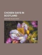 Chosen Days in Scotland di Josephine Helena Short edito da Rarebooksclub.com